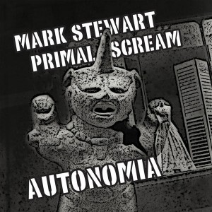 Mark Stewart Vs. Primal Scream - Autonomia EP Mark Stewart Vs. Primal Scream - Autonomia EP