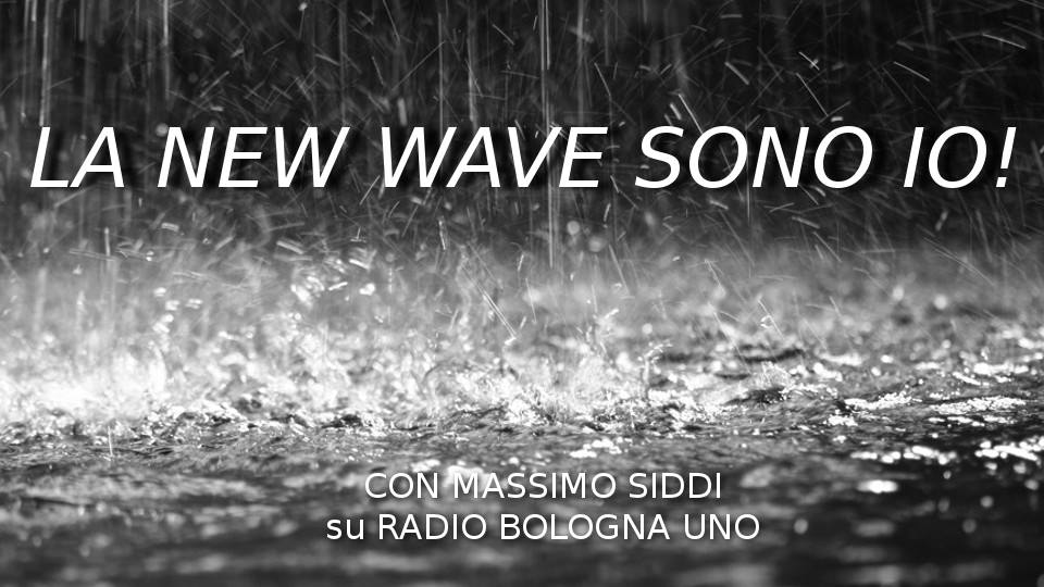 La New Wave Sono Io! ogni mercoledì ore 21 con Massimo Siddi