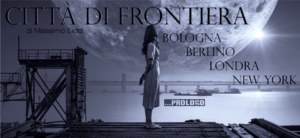 Città di Frontiera - Bologna Berlino Londra New York di Massimo Siddi